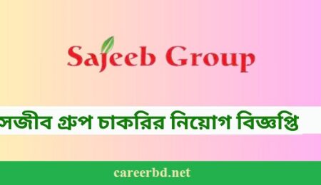 সজীব গ্রুপ নিয়োগ বিজ্ঞপ্তি